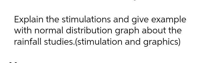 Explain the stimulations and give example
with normal distribution graph about the
rainfall studies.(stimulation and graphics)
