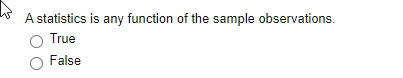 A statistics is any function of the sample observations.
True
O False
