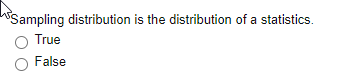 hsSampling distribution is the distribution of a statistics.
O True
False
