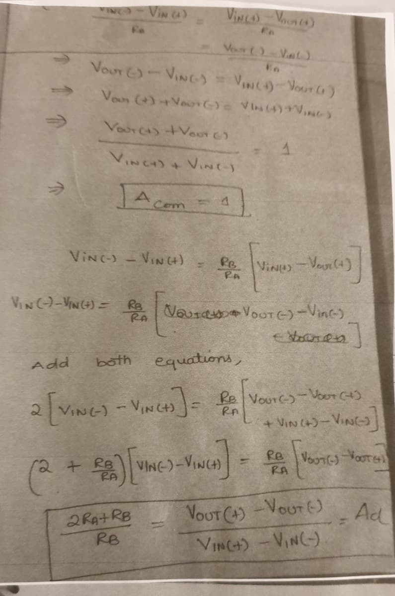 ViN C4)
En
Vor () Val .
VoUT -VING-) =
VINC) VoUT )
Von (+)+Veo) VIN4)+)
VOUT CA) VoUT C)
1.
VINCH)
+ V.NC-
A cem
Com
VINC-) -VIN (4)
Pe
RA
ViNe-Vour (4)
VINC-VIN(H)= Rg
RA
Add
both equations,
RA
+ VIN (+)-VING
Re
VING-)
VINCH
RA
VOUT (4) -VOUT )
VINC+)-VINC-)
Ad
2Ra+RB
RB
