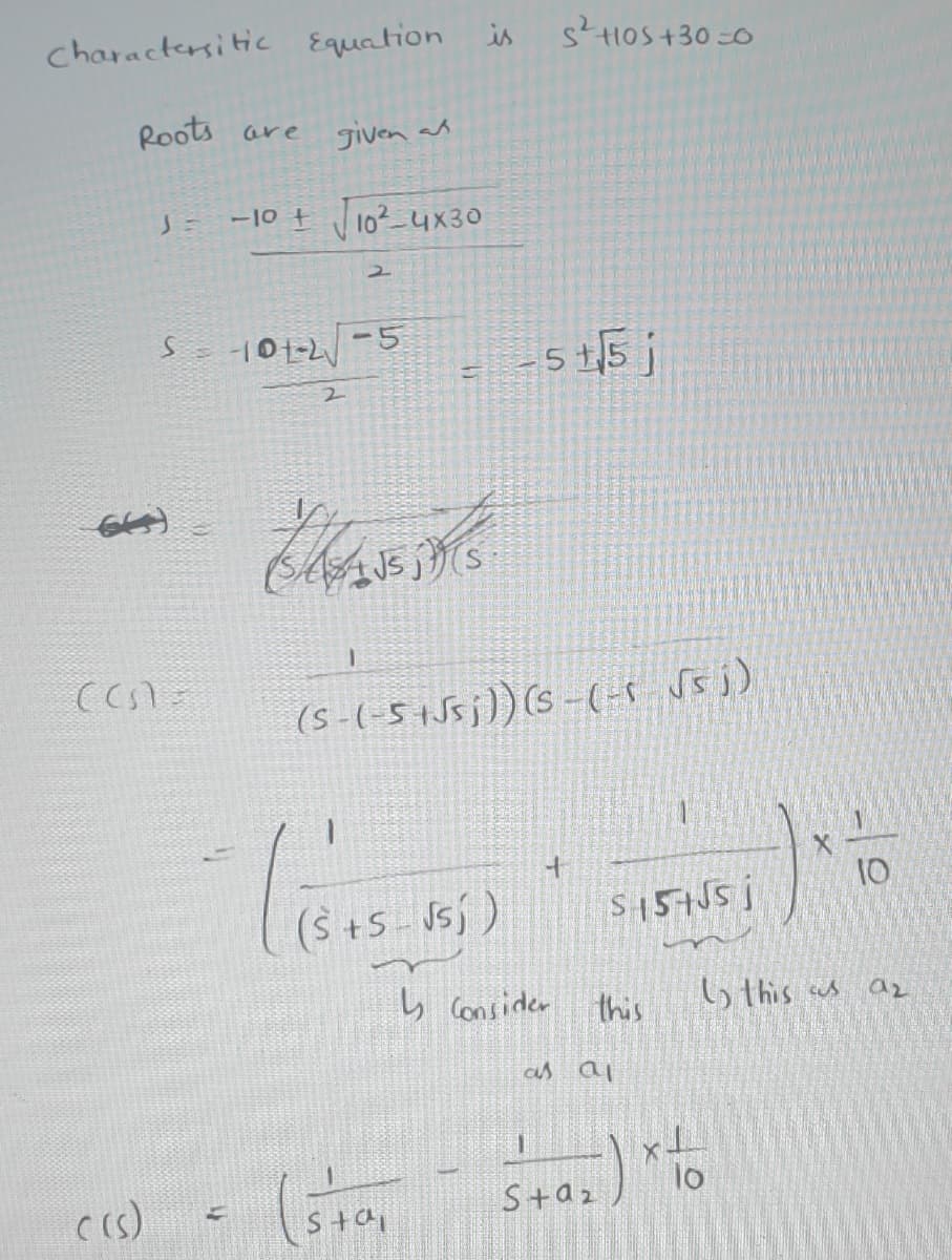 Charactersitic Equation is
S'HIOS +30 -0
Roots
are
given as
-10 + 102 4x30
5 1,5 j
(S-(-5 15sj) (s -(-5 Ssi)
10
($ +5 - Jsj )
S15+J5 j
s Consider
this
6 this sus
az
as al
lo
ccs)
Sta;) *
