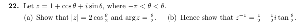 22. Let z = 1+ cos 0 + i sin 0, where - < 0 <0.
(a) Show that |z| = 2 cos
and arg z = 2(b) Hence show that z-¹
=-itan.
=