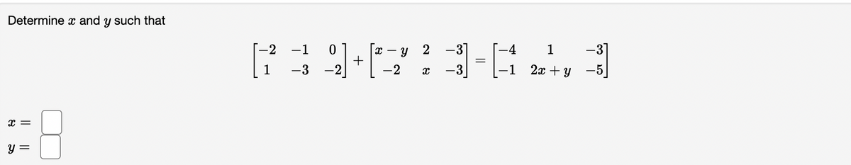 Determine x and y such that
X =
y =
-3]
Y
139+233-64+ =]
-1 2x + y