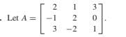 1
3
- Let A =
2
3 -2
