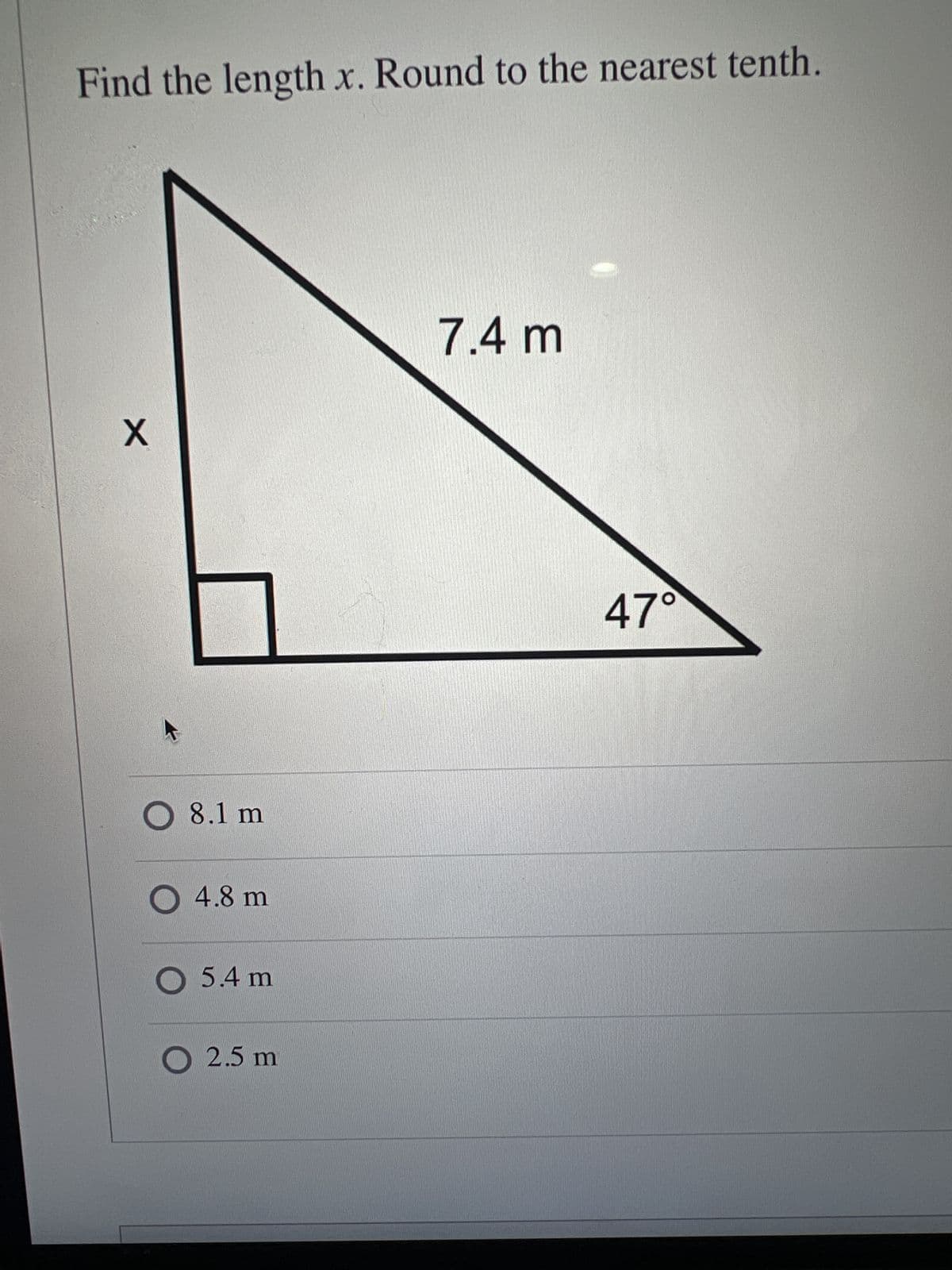 Find the length x. Round to the nearest tenth.
X
O 8.1 m
O 4.8
4.8 m
O 5.4 m
O 2.5 m
7.4 m
47°