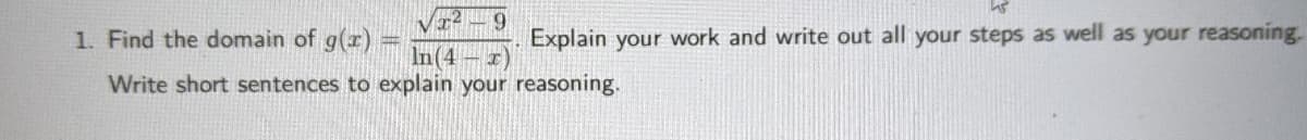 9.
1. Find the domain of g(r)
Explain your work and write out all your steps as well as your reasoning.
In(4 – x)
Write short sentences to explain your reasoning.
