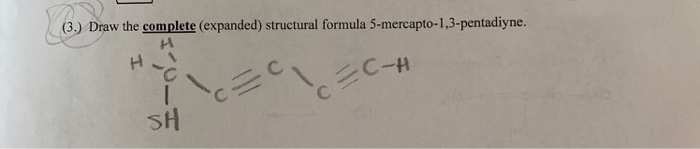 (3.) Draw the complete (expanded) structural formula 5-mercapto-1,3-pentadiyne.
EC-H
SH
