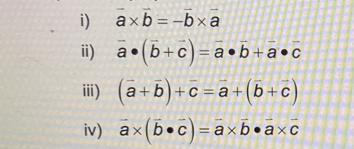 i) axb=-bxa
(b+c)= a b + a c
ii)
iii) (a+b)+c=a+(b + c)
iv) ax(boc)= axb•à×
a а.