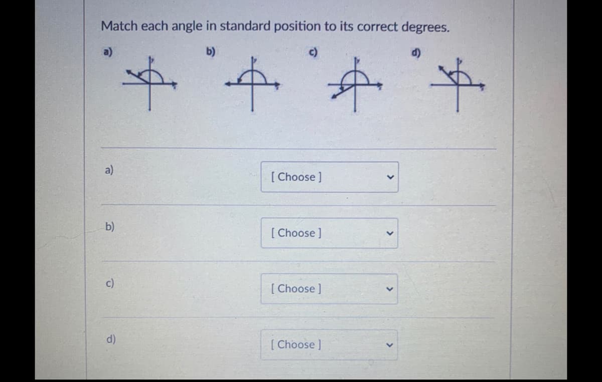 Match each angle in standard position to its correct degrees.
b)
+牛
4.
a)
[ Choose ]
b)
[ Choose ]
c)
[ Choose ]
d)
[ Choose ]

