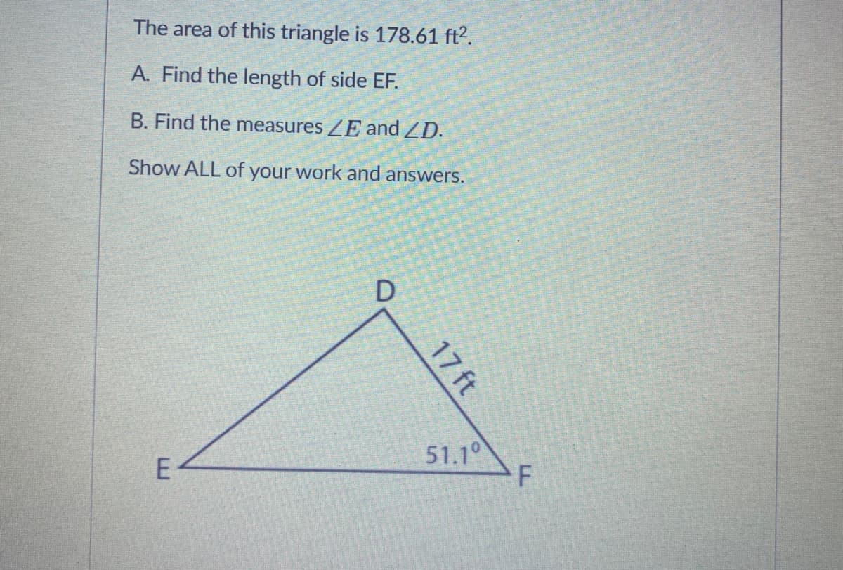 The area of this triangle is 178.61 ft?.
A. Find the length of side EF.
B. Find the measures ZE and ZD.
Show ALL of your work and answers.
51.1°
E
17 ft
