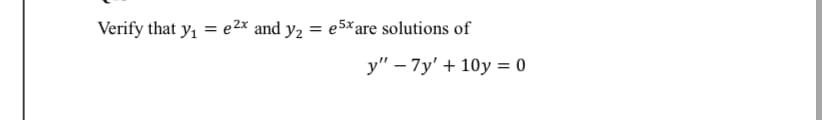 Verify that y, = e2x and y2 = e5×are solutions of
у" - 7у' + 10у %3D 0
