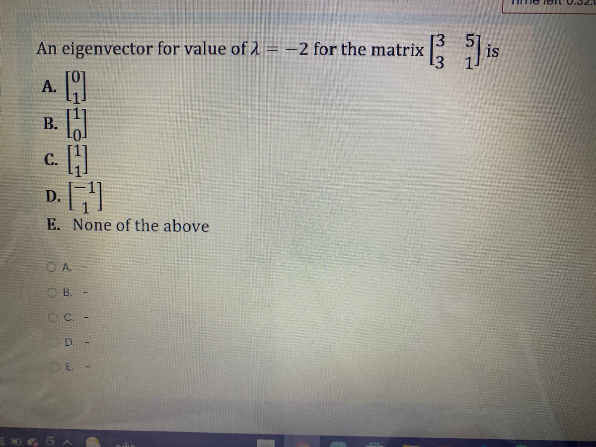 [3
An eigenvector for value of 1 = -2 for the matrix
is
А.
В.
С.
D.
E. None of the above
O A. -
D.
E.
B.
C.
