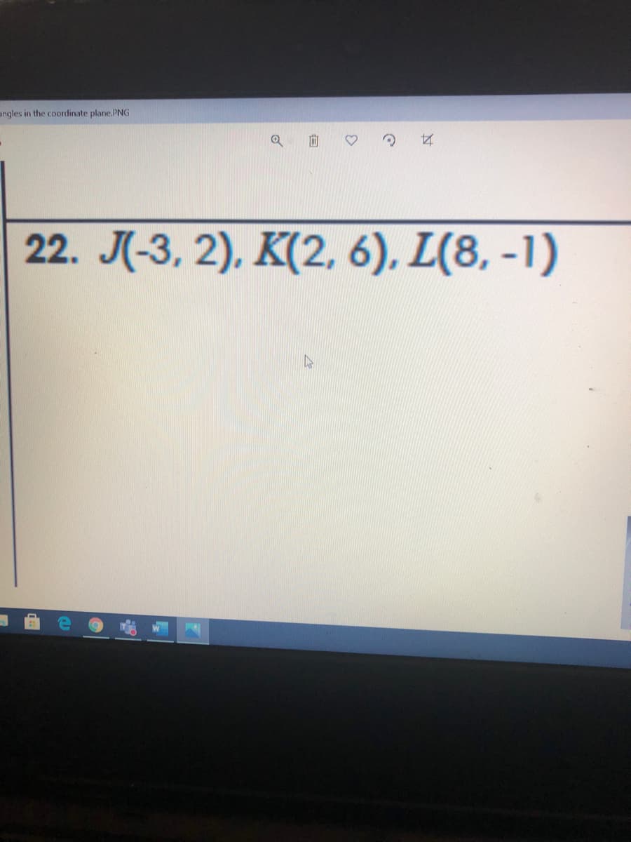 angles in the coordinate plane.PNG
22. J(-3, 2), K(2, 6), L(8, -1)
