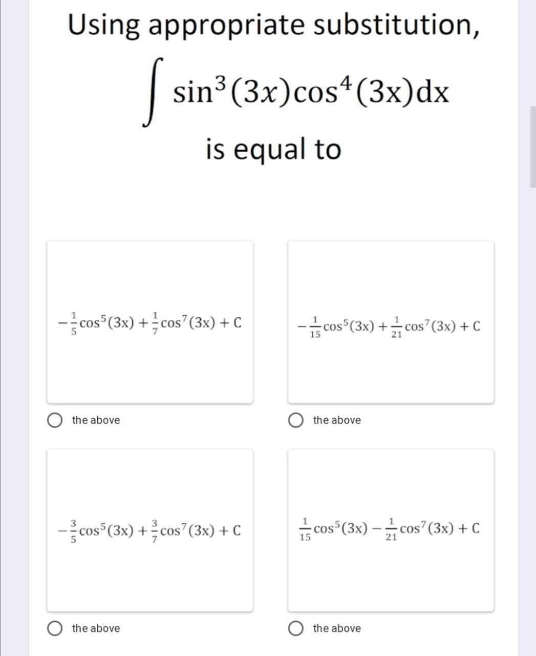 Using appropriate substitution,
sin³(3x)cos“(3x)dx
is equal to
-cos (3x) + cos"(3x) + c
-방oss(3x) + 긁cos7(3x) + C
the above
the above
- cos (3x) + cos" (3x) + C
cos (3x) –cos" (3x) + C
15
21
the above
the above
