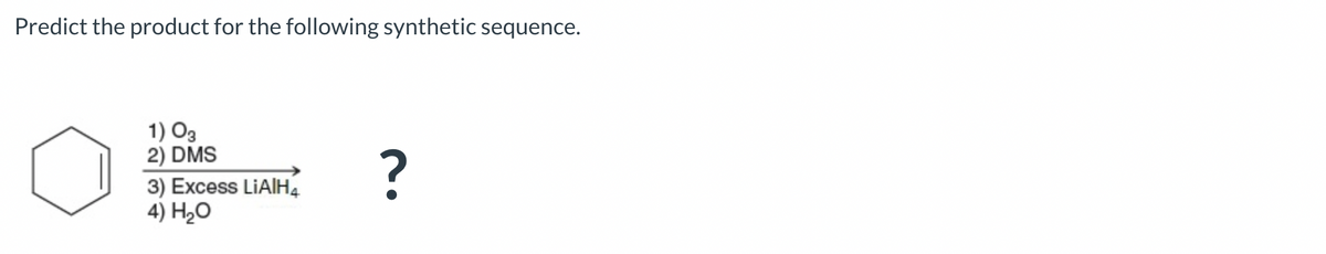 Predict the product for the following synthetic sequence.
1) 03
2) DMS
3) Excess LiAlH4
4) H₂O
?