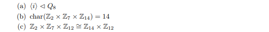 (a) (i) ◄ Q8
(b) char(Z₂ x Z7 X Z₁4) = 14
(c) Z₂ x Z7 x Z12 = Z14 × Z12