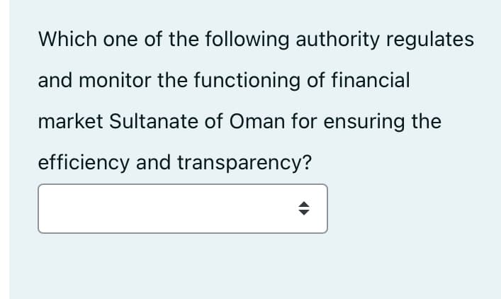 Which one of the following authority regulates
and monitor the functioning of financial
market Sultanate of Oman for ensuring the
efficiency and transparency?
