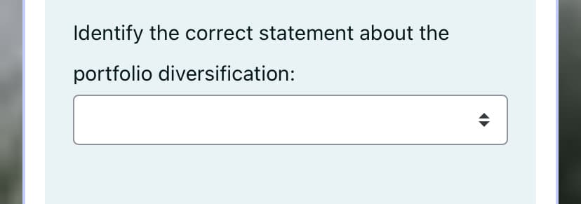 Identify the correct statement about the
portfolio diversification:

