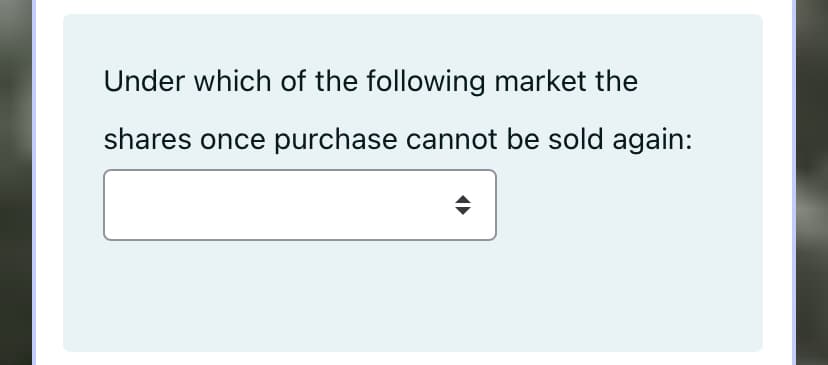 Under which of the following market the
shares once purchase cannot be sold again:
