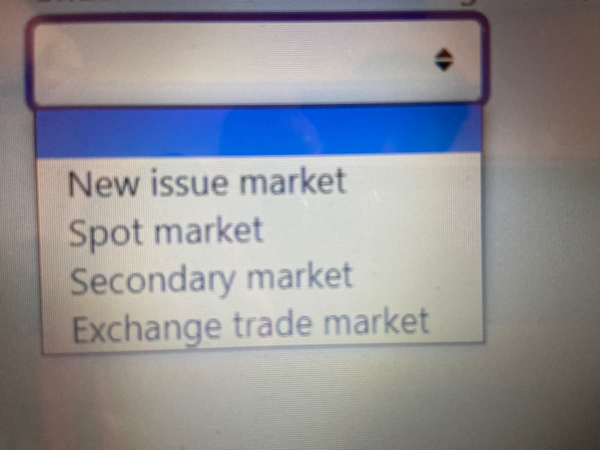 New issue market
Spot market
Secondary market
Exchange trade market
