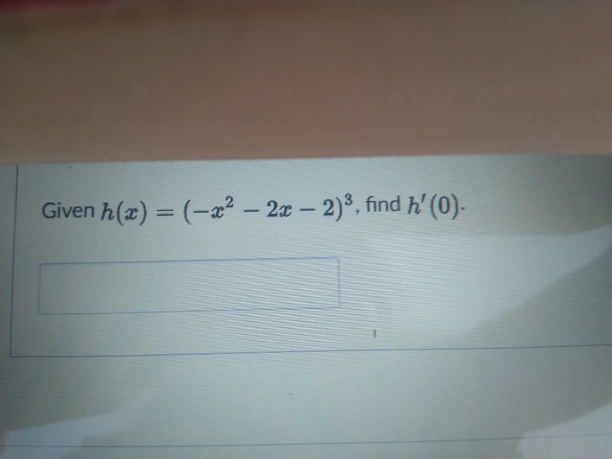 Given h(æ) = (-² – 2x – 2)³, find h' (0).
