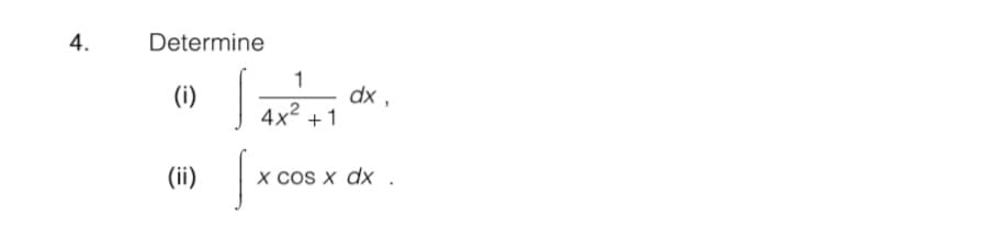 4.
Determine
(i)
1
dx ,
4x2
+1
(ii)
x cos x dx .
