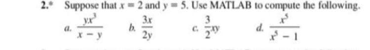 2.* Suppose that x 2 and y 5. Use MATLAB to compute the following.
3
3x
b.
2y
c.
d.-1
a.
