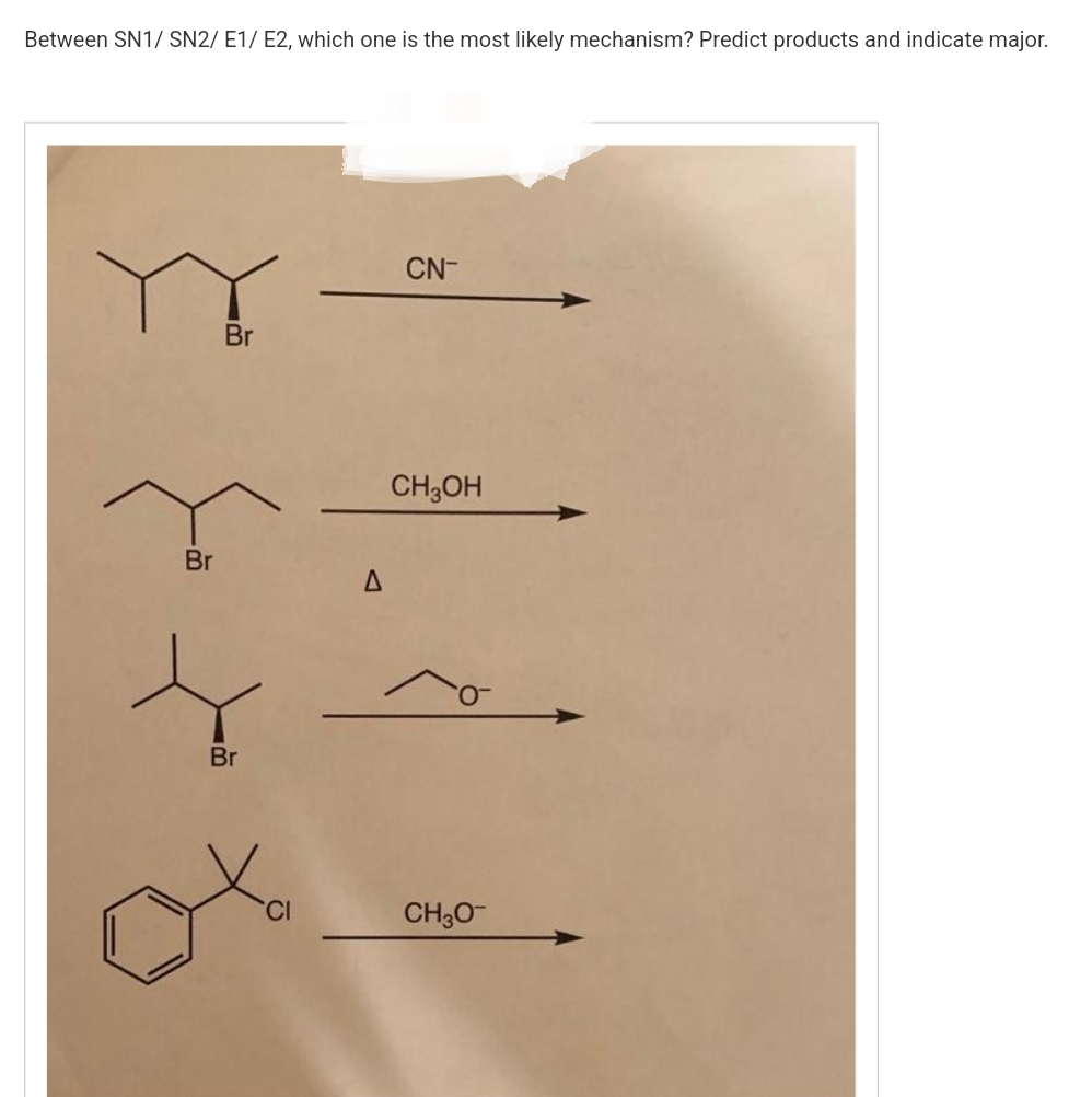 Between SN1/ SN2/ E1/ E2, which one is the most likely mechanism? Predict products and indicate major.
Br
Br
Br
CI
A
CN-
CH3OH
CH₂O