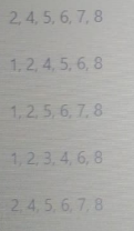 2.4, 5, 6, 7, 8
1,2, 4, 5, 6, 8
1,2, 5, 6, 7, 8
1, 2, 3, 4, 6, 8
2.4, 5, 6, 7,8
