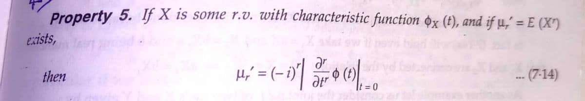 Property 5. If X is some r.v. with characteristic function ox (t), and if u,' = E (X")
exists,
ar
H;' = (- i
then
.-- (7-14)
%3D
...
It = 0
