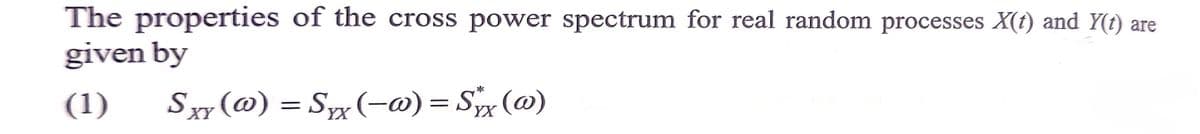 The properties of the cross power spectrum for real random processes X(t) and Y(t) are
given by
(1)
Sxy (@) = Sx(-w) = Sx (@)
YX
YX
