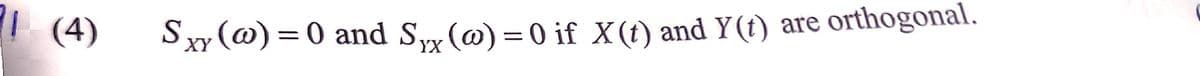 I (4)
Sxy (@) = 0 and S (@) = 0 if X (t) and Y(f)
are orthogonal.
