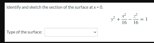 Identify and sketch the section of the surface at x = 0.
16
1
16
Type of the surface:
