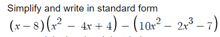 Simplify and write in standard form
2
(x − 8) (x² 4x + 4)
·
-
3
4) – (10x² – 2x³ – 7)
-