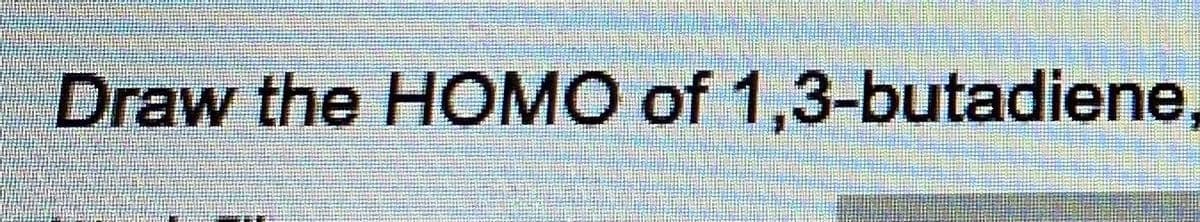 Draw the HOMO of 1,3-butadiene,