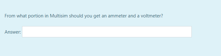 From what portion in Multisim should you get an ammeter and a voltmeter?
Answer:
