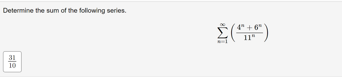 Determine the sum of the following series.
31
10
4n+6n
(4)
n=1
11"