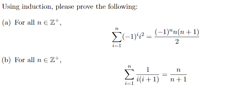 Using induction, please prove the following:
(a) For all n € Z+,
(b) For all n = Z+,
n
Σ(−1)²¡² – (-1)″n(n+1)
2
i=1
n
Σ
1
i(i+1)
=
n
n+1