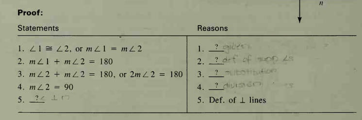 Proof:
Statements
Reasons
1. 21 = 2, or m Z1 = m22
2. m L1 + m L2 = 180
2. ? drf of D 2S
3. _?_botitution
4. ? duistn
5. Def. of 1 lines
%3D
3. m L2 + m Z2 =
180, or 2m L2 = 180
4. m L2
90
5. ? LO
