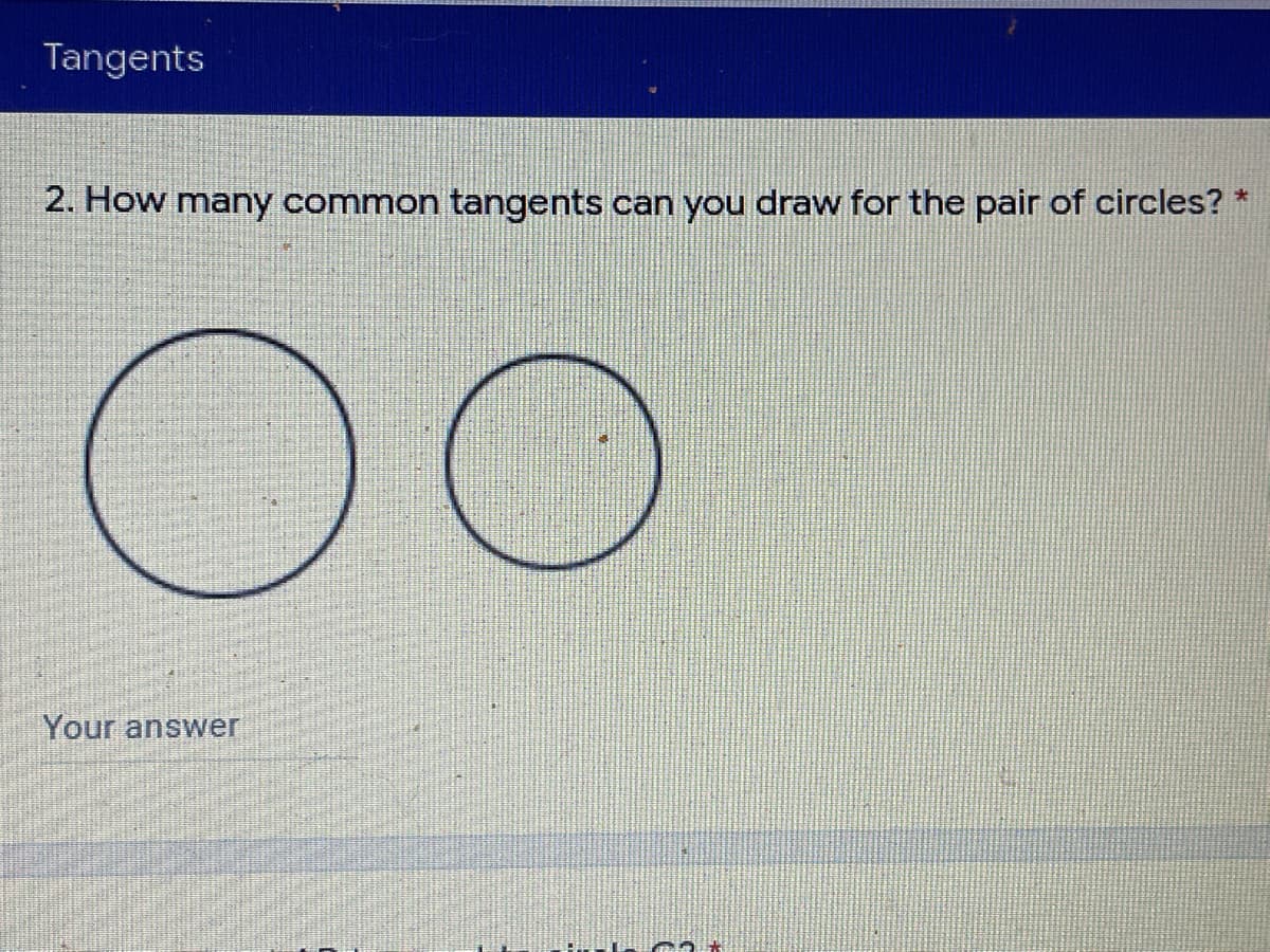 Tangents
2. How many common tangents can you draw for the pair of circles?
Your answer
