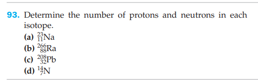 93. Determine the number of protons and neutrons in each
isotope.
(a) ㈜Na
(b) Ra
2661
88
32
(d) '4N
