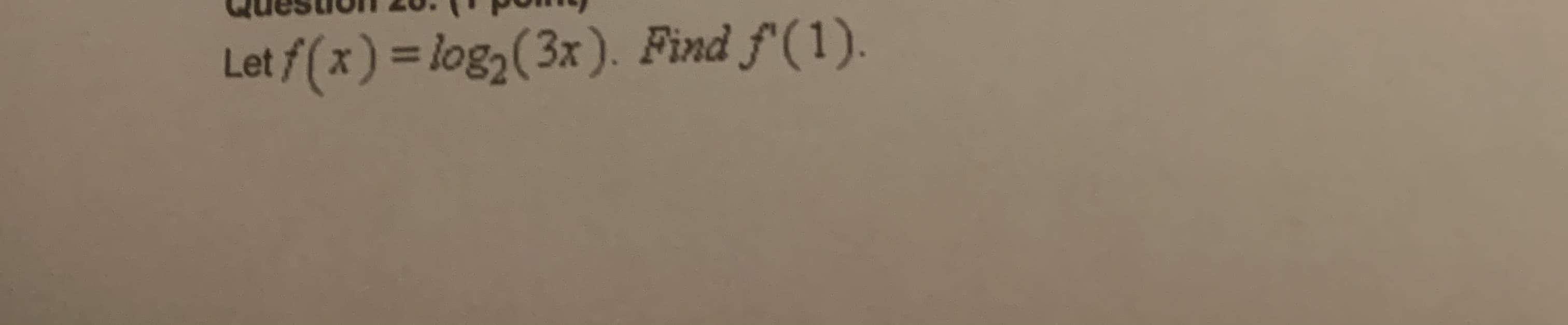 Let f(x) = log2(3x). Find f'(1).
%3D
