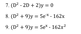 7. (D² - 2D + 2)y = 0
8. (D² + 9)y = 5e* - 162x
9. (D² + 9)y = 5e% - 162x?
