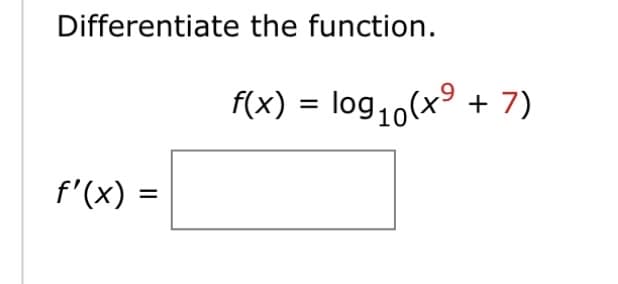 Differentiate the function.
f'(x) =
f(x) = log₁0(x⁹ + 7)