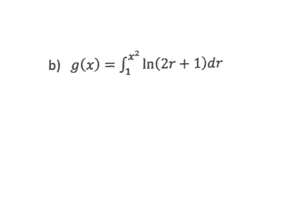 b) g(x) = S," In(2r + 1)dr
%3D
