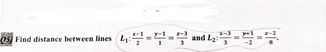Q5] Find distance between lines ₁:¹ =
L₁==³ and 4₂:³=2=-2
1
x-3
3