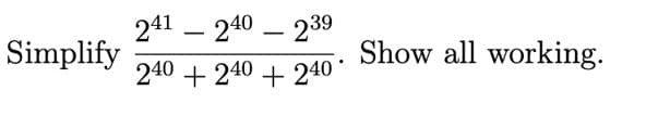 241 – 240 – 239
-
Simplify
Show all working.
240 + 240 + 240
