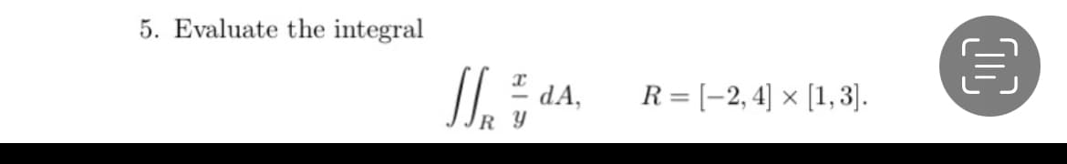 5. Evaluate the integral
dA,
R = [-2, 4] × [1, 3].
