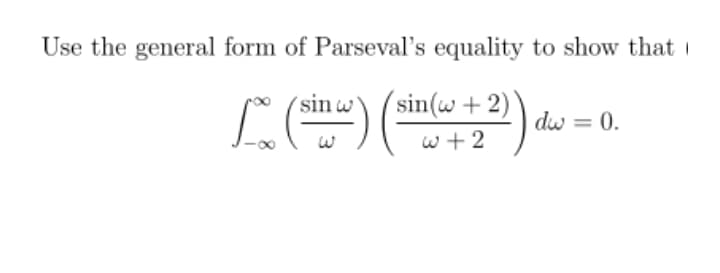 Use the general form of Parseval's equality to show that i
´sin w
(sin(w + 2)
dw = 0.
w +2
