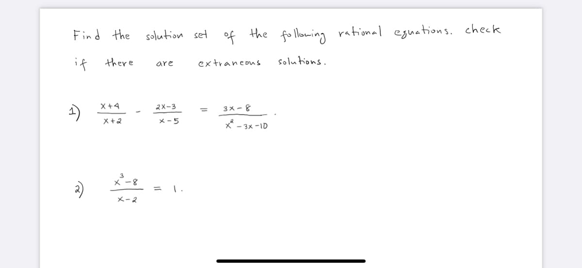 Find the solution set
if
3)
there
X +4
x + 2
x ³-8
X-2
are
2X-3
x-5
= I.
of
the
extraneous
3x-8
x²-3x-10
following
solutions.
rational equations. check